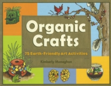 Organic Crafts : 75 Earth-Friendly Art Activities