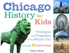 Chicago History for Kids : Triumphs and Tragedies of the Windy City Includes 21 Activities