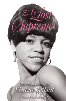 The Lost Supreme : The Life of Dreamgirl Florence Ballard, Paperback / softback Book The Lost Supreme : The Life of Dreamgirl Florence Ballard, Paperback / softback Book