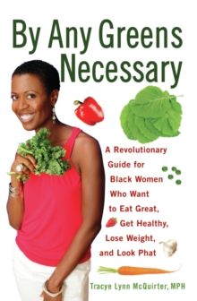 By Any Greens Necessary : A Revolutionary Guide for Black Women Who Want to Eat Great, Get Healthy, Lose Weight, and Look Phat, Paperback Book By Any Greens Necessary : A Revolutionary Guide for Black Women Who Want to Eat Great, Get Healthy, Lose Weight, and Look Phat, Paperback Book