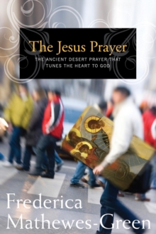 The Jesus Prayer : The Ancient Desert Prayer that Tunes the Heart to God