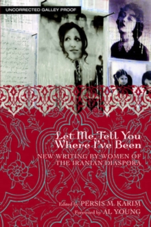 Let Me Tell You Where I've Been : New Writing by Women of the Iranian Diaspora