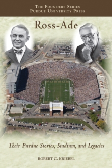 Ross-Ade : Their Purdue Stories, Stadium, and Legacies