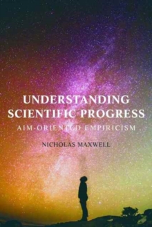 Understanding Scientific Progress : Aim-Oriented Empiricism, Paperback / softback Book Understanding Scientific Progress : Aim-Oriented Empiricism, Paperback / softback Book