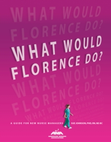 What Would Florence Do? : A Guide for New Nurse Managers