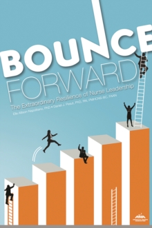 Bounce Forward : The Extraordinary Resilience of Nurse Leadership