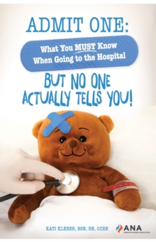 Admit One : What You Must Know When Going to the Hospital-But No One Actually Tells You!