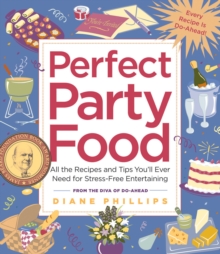 Perfect Party Food : All the Recipes and Tips You'll Ever Need for Stress-Free Entertaining from the Diva of Do-Ahead