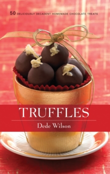 Truffles : 50 Deliciously Decadent Homemade Chocolate Treats