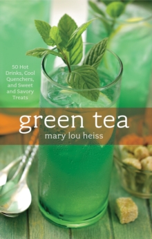 Green Tea : 50 Hot Drinks, Cool Quenchers, And Sweet And Savory Treats