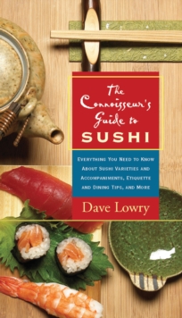 Connoisseur's Guide to Sushi : Everything You Need to Know About Sushi Varieties And Accompaniments, Etiquette And Dining Tips And