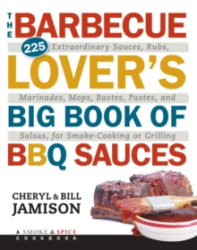 Barbecue Lover's Big Book of BBQ Sauces : 225 Extraordinary Sauces, Rubs, Marinades, Mops, Bastes, Pastes, and Salsas, for Smoke-Cooking or Grilling