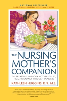 The Nursing Mother's Companion, 7th Edition, with New Illustrations : The Breastfeeding Book Mothers Trust, from Pregnancy Through Weaning