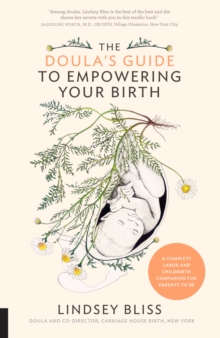 The Doula's Guide to Empowering Your Birth : A Complete Labor and Childbirth Companion for Parents to Be