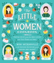 The Little Women Cookbook : Tempting Recipes from the March Sisters and Their Friends and Family, Hardback Book The Little Women Cookbook : Tempting Recipes from the March Sisters and Their Friends and Family, Hardback Book