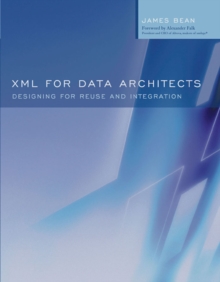 XML for Data Architects : Designing for Reuse and Integration, Paperback / softback Book XML for Data Architects : Designing for Reuse and Integration, Paperback / softback Book