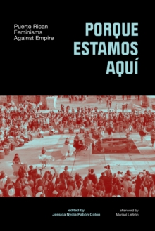 Porque Estamos Aqui : Puerto Rican Feminisms In and Against Empire