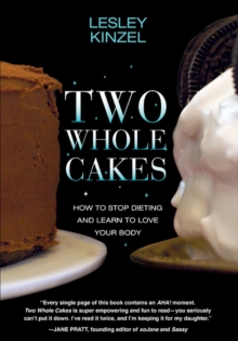 Two Whole Cakes : How to Stop Dieting and Learn to Love Your Body