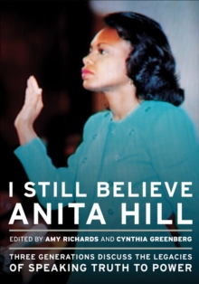 I Still Believe Anita Hill : Three Generations Discuss the Legacies of Speaking Truth to Power