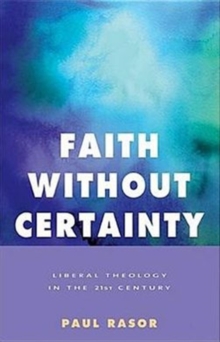 Faith without Certainty : Liberal Theology in the 21st Century, Paperback Book Faith without Certainty : Liberal Theology in the 21st Century, Paperback Book