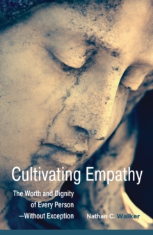 Cultivating Empathy : The Worth and Dignity of Every Person--without Exception, Paperback / softback Book Cultivating Empathy : The Worth and Dignity of Every Person--without Exception, Paperback / softback Book