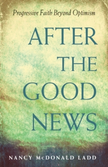 After the Good News : Progressive Faith Beyond Optimism, Paperback / softback Book After the Good News : Progressive Faith Beyond Optimism, Paperback / softback Book