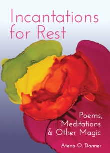 Incantations For Rest : Poems, Meditations, and Other Magic