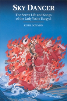 Sky Dancer : The Secret Life and Songs of Lady Yeshe Tsogyel