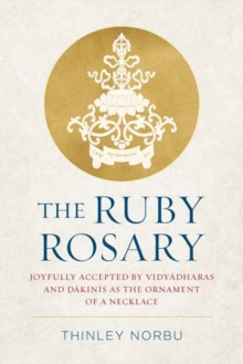 The Ruby Rosary : Joyfully Accepted by Vidyadharas and Dakinis as the Ornament of a Necklace