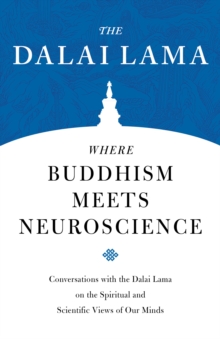 Where Buddhism Meets Neuroscience : Conversations with the Dalai Lama on the Spiritual and Scientific Views of Our Minds