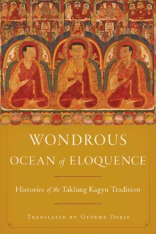 Wondrous Ocean of Eloquence : Histories of the Taklung Kagyu Tradition