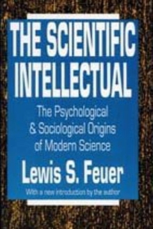 The Scientific Intellectual : The Psychological & Sociological Origins of Modern Science