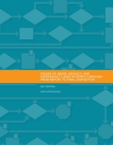 Stages of Abuse, Neglect, and Dependency Cases in North Carolina : From Report to Final Disposition, Paperback / softback Book Stages of Abuse, Neglect, and Dependency Cases in North Carolina : From Report to Final Disposition, Paperback / softback Book