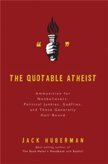 The Quotable Atheist : Ammunition for Nonbelievers, Political Junkies, Gadflies, and Those Generally Hell-Bound, Paperback Book The Quotable Atheist : Ammunition for Nonbelievers, Political Junkies, Gadflies, and Those Generally Hell-Bound, Paperback Book