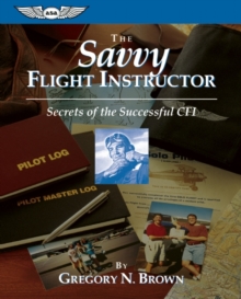 The Savvy Flight Instructor (eBook - ePub Edition) : Secrets of the Successful CFI