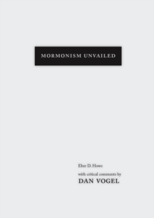 Mormonism Unvailed : Eber D. Howe, with critical comments by Dan Vogel