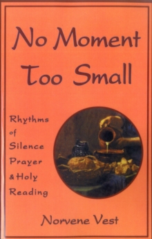 No Moment Too Small : Rhythms of Silence, Prayer, and Holy Reading