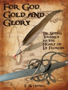 For God, Gold and Glory : de Soto's Journey to the Heart of La Florida