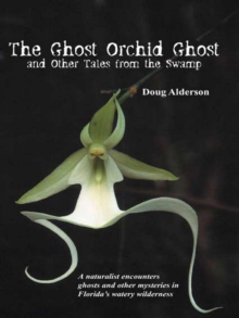 The Ghost Orchid Ghost : And Other Tales from the Swamp