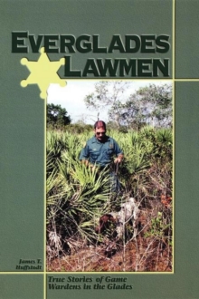 Everglades Lawmen : True Stories of Game Wardens in the Glades