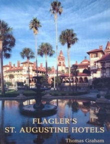 Flagler's St. Augustine Hotels : The Ponce de Leon, the Alcazar, and the Casa Monica