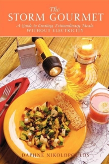 Storm Gourmet : A Guide to Creating Extraordinary Meals Without Electricity