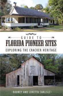 Guide to Florida Pioneer Sites : Exploring the Cracker Heritage