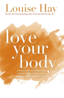 Love Your Body : A Positive Affirmation Guide for Loving and Appreciating Your Body