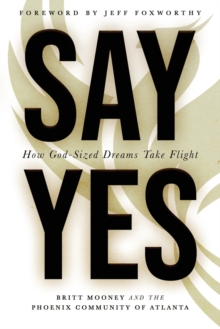 Say Yes : How God-Sized Dreams Take Flight