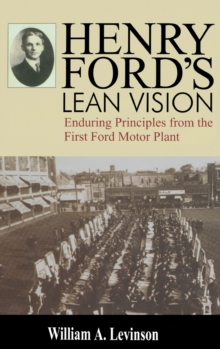 Henry Ford's Lean Vision : Enduring Principles from the First Ford Motor Plant