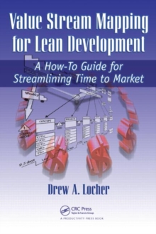 Value Stream Mapping for Lean Development : A How-To Guide for Streamlining Time to Market, Paperback / softback Book Value Stream Mapping for Lean Development : A How-To Guide for Streamlining Time to Market, Paperback / softback Book