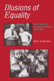 Illusions of Equality : Deaf Americans in School and Factory, 1850-1950