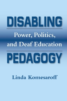 Disabling Pedagogy : Power, Politics, and Deaf Education