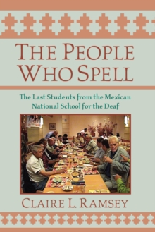 The People Who Spell : The Last Students from the Mexican National School for the Deaf